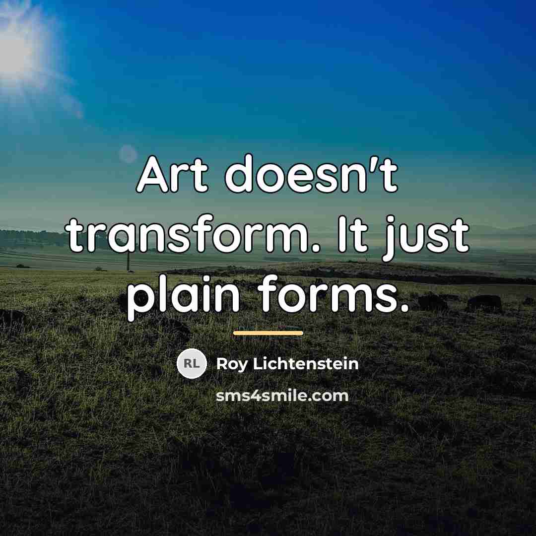 “Art doesn't transform. It just plain forms.…” quote by Roy Lichtenstein