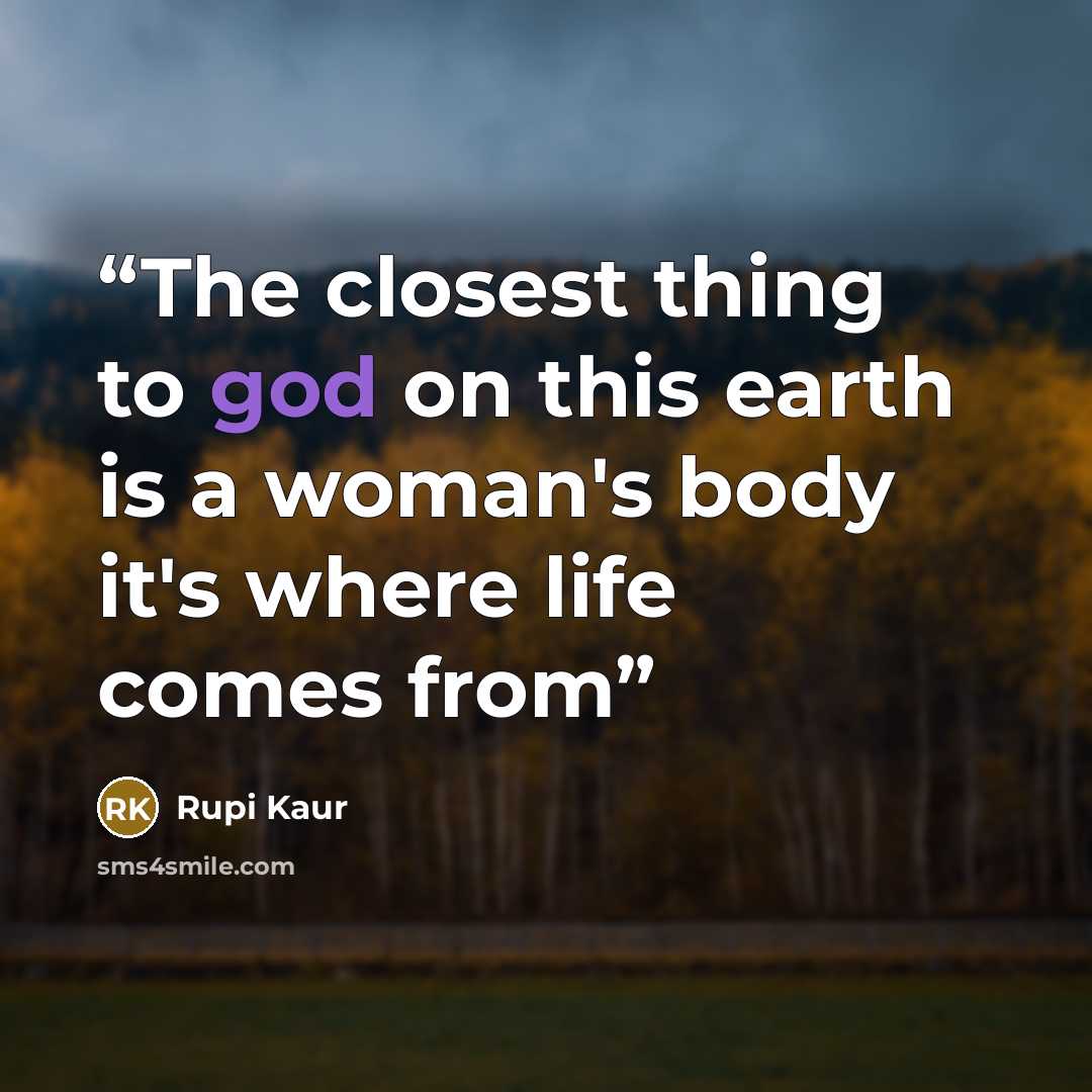 “The closest thing to god on this earth is a woman's body it's where life comes from” quote by Rupi Kaur