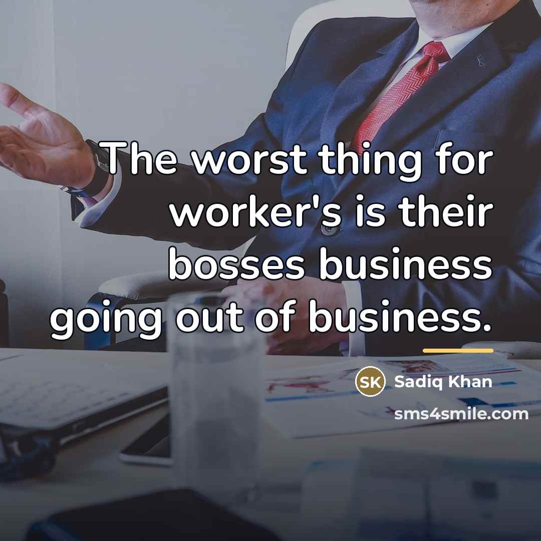 “The worst thing for worker's is their bosses business going…” quote by Sadiq Khan