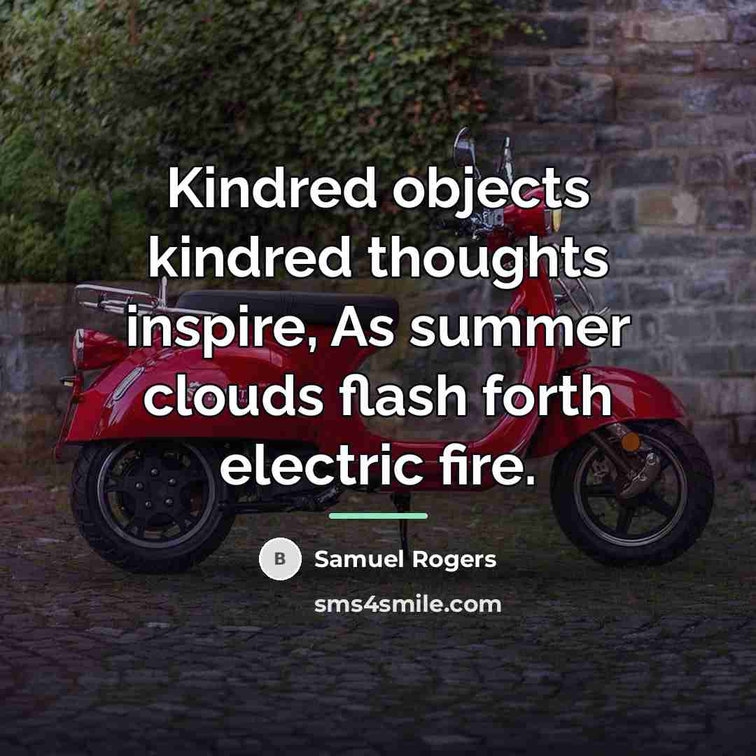 “Kindred objects kindred thoughts inspire, As summer clouds flash forth…” quote by Samuel Rogers