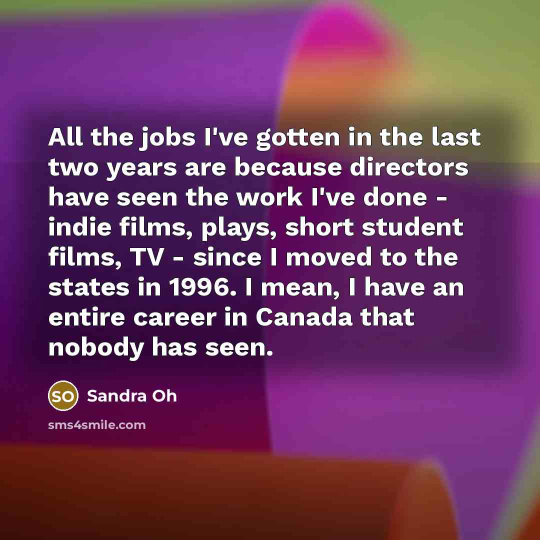 “All the jobs I've gotten in the last two years…” quote by Sandra Oh