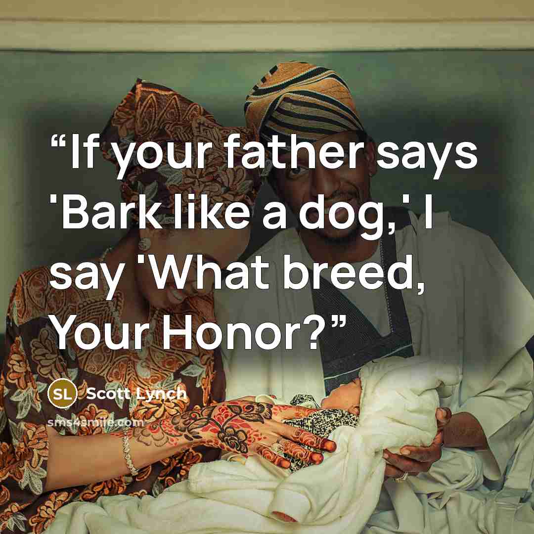 “If your father says 'Bark like a dog,' I say 'What breed, Your Honor?” quote by Scott Lynch