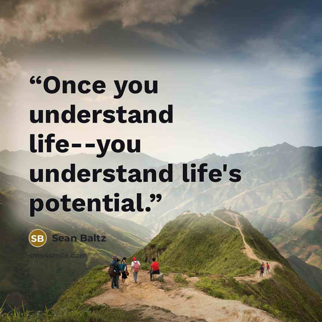 “Once you understand life--you understand life's potential.” quote by Sean Baltz