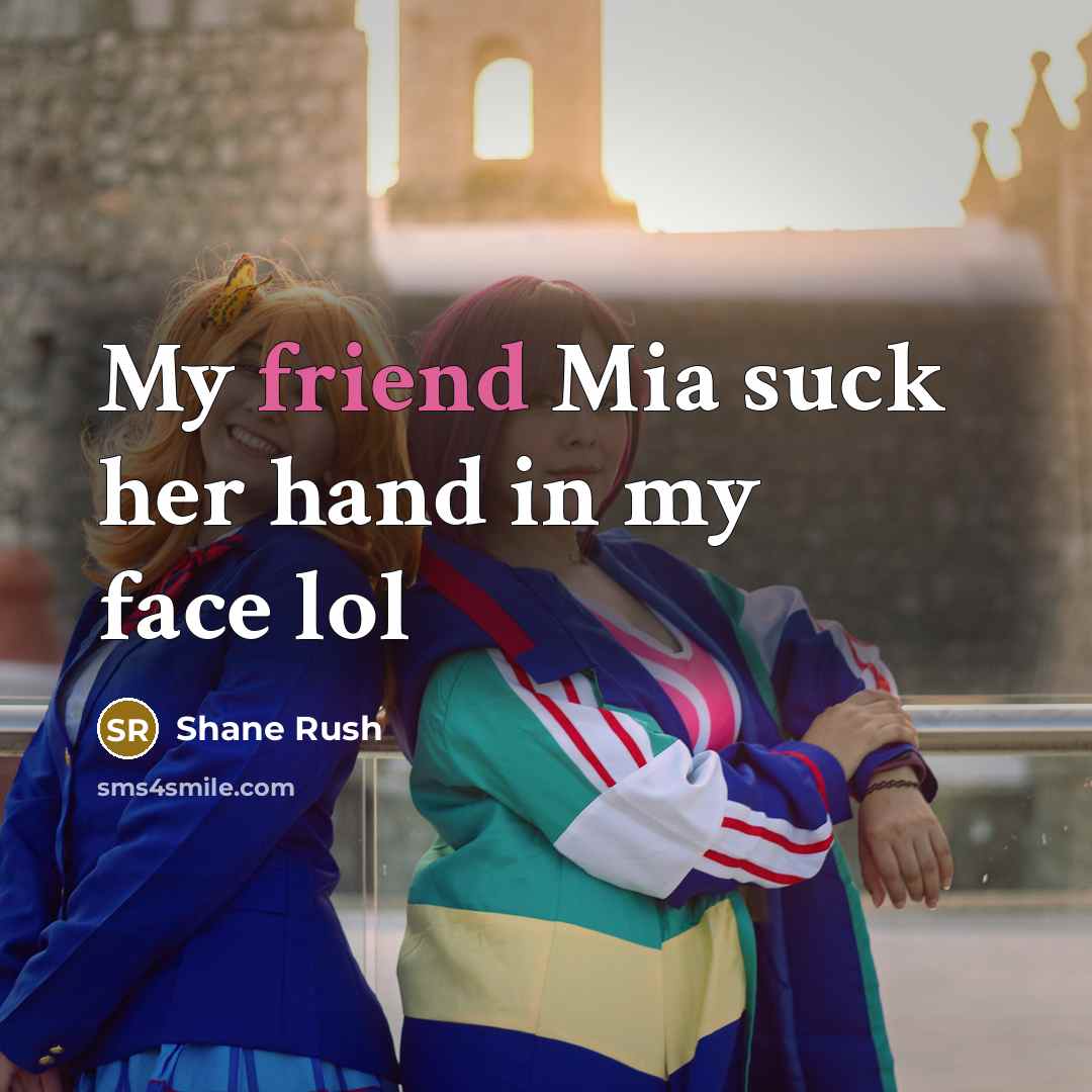 “My friend Mia suck her hand in my face lol…” quote by Shane Rush