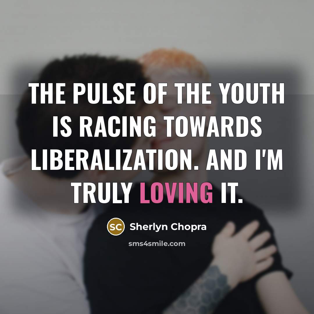 “The pulse of the youth is racing towards liberalization. And…” quote by Sherlyn Chopra