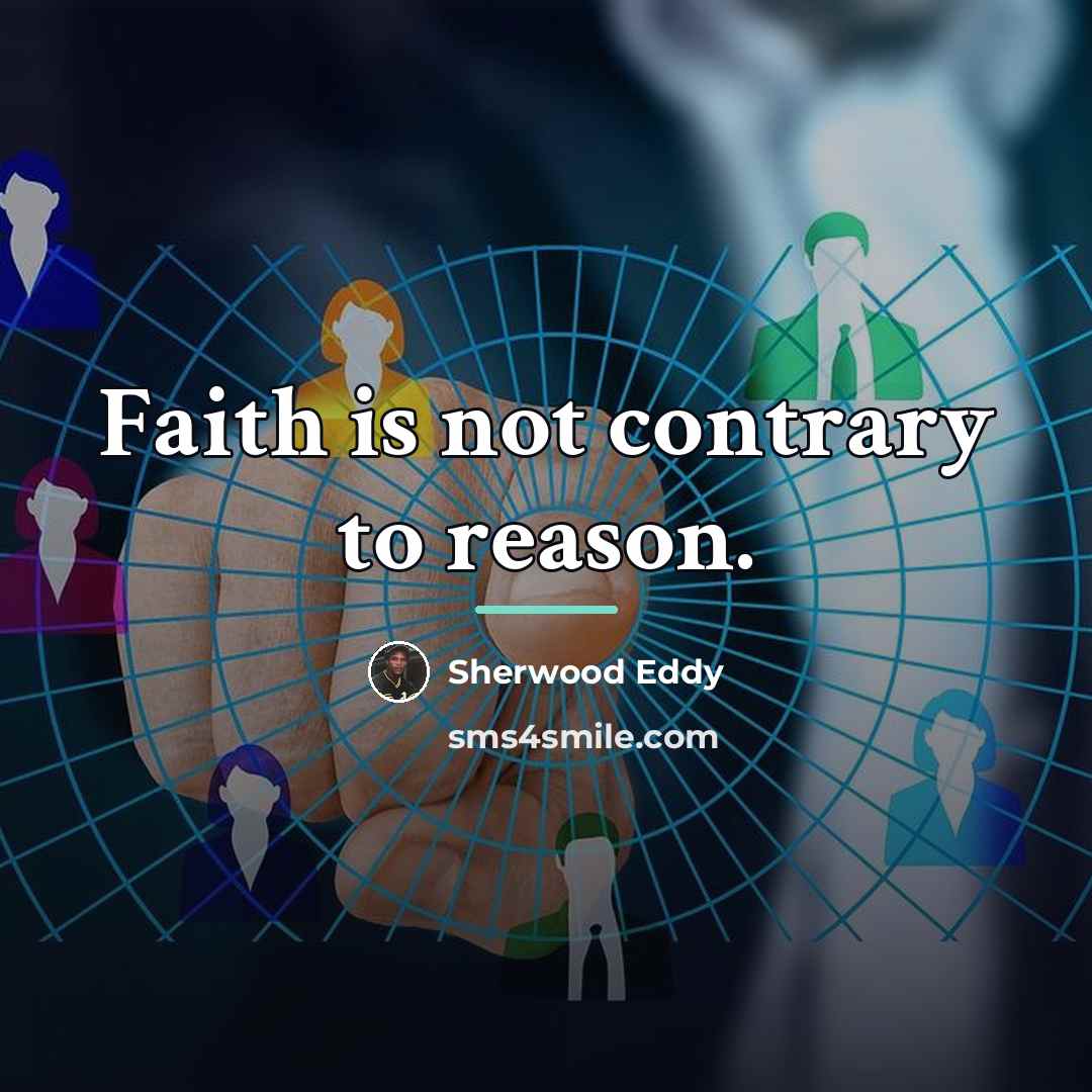 “Faith is not contrary to reason.…” quote by Sherwood Eddy