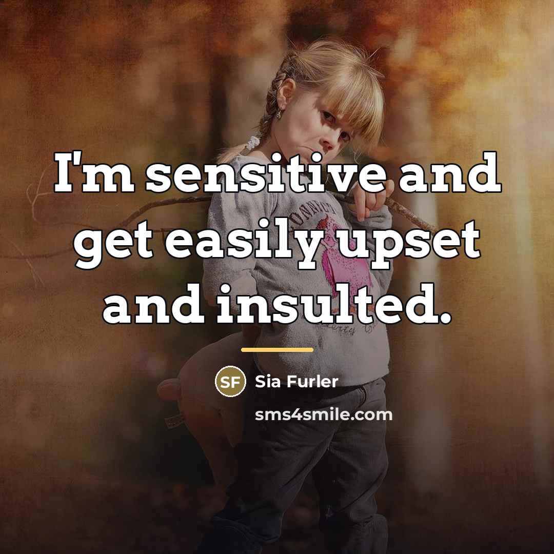 “I'm sensitive and get easily upset and insulted.…” quote by Sia Furler