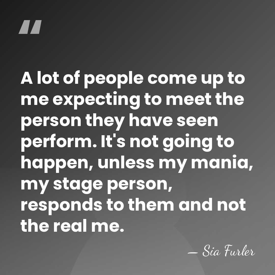 A lot of people come up to me expecting to meet the&hellip; - Sia Furler