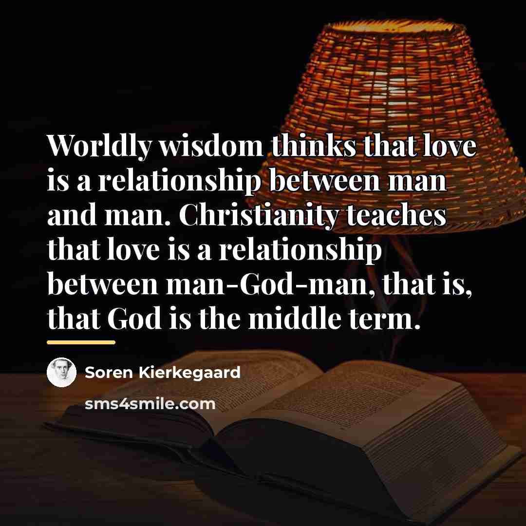 “Worldly wisdom thinks that love is a relationship between man…” quote by Soren Kierkegaard
