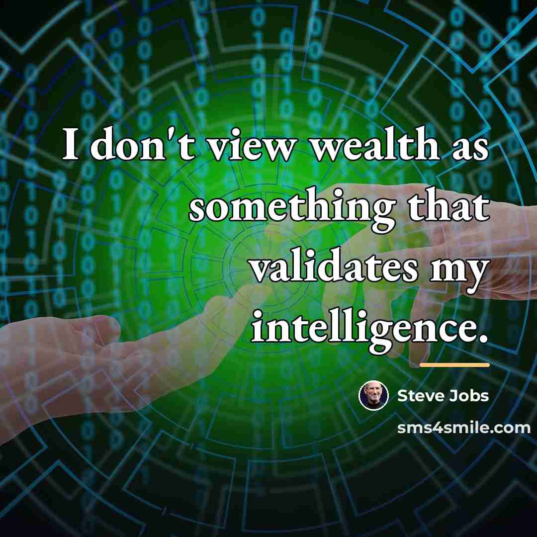 “I don't view wealth as something that validates my intelligence.…” quote by Steve Jobs