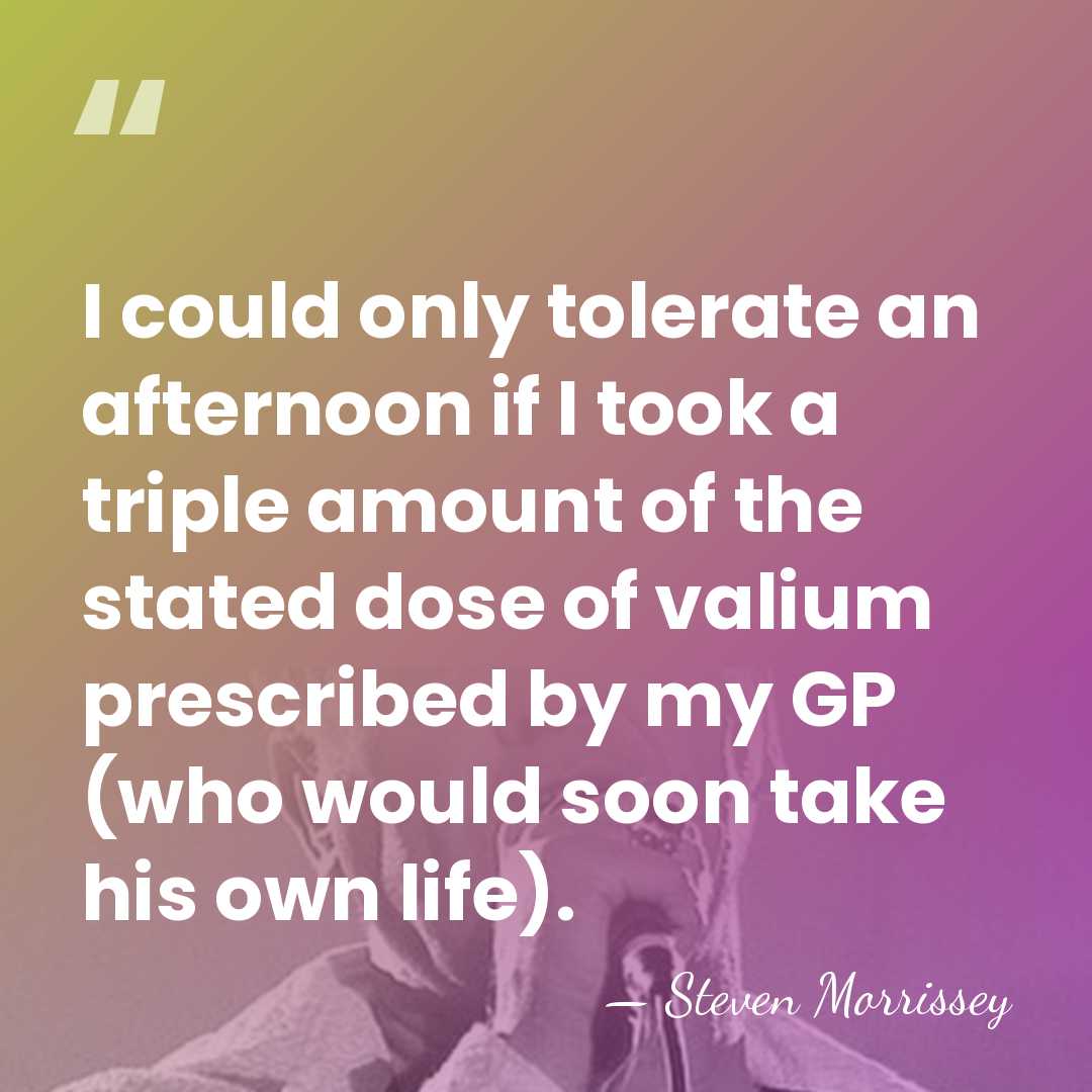 I could only tolerate an afternoon if I took a triple amount&hellip; - Steven Morrissey