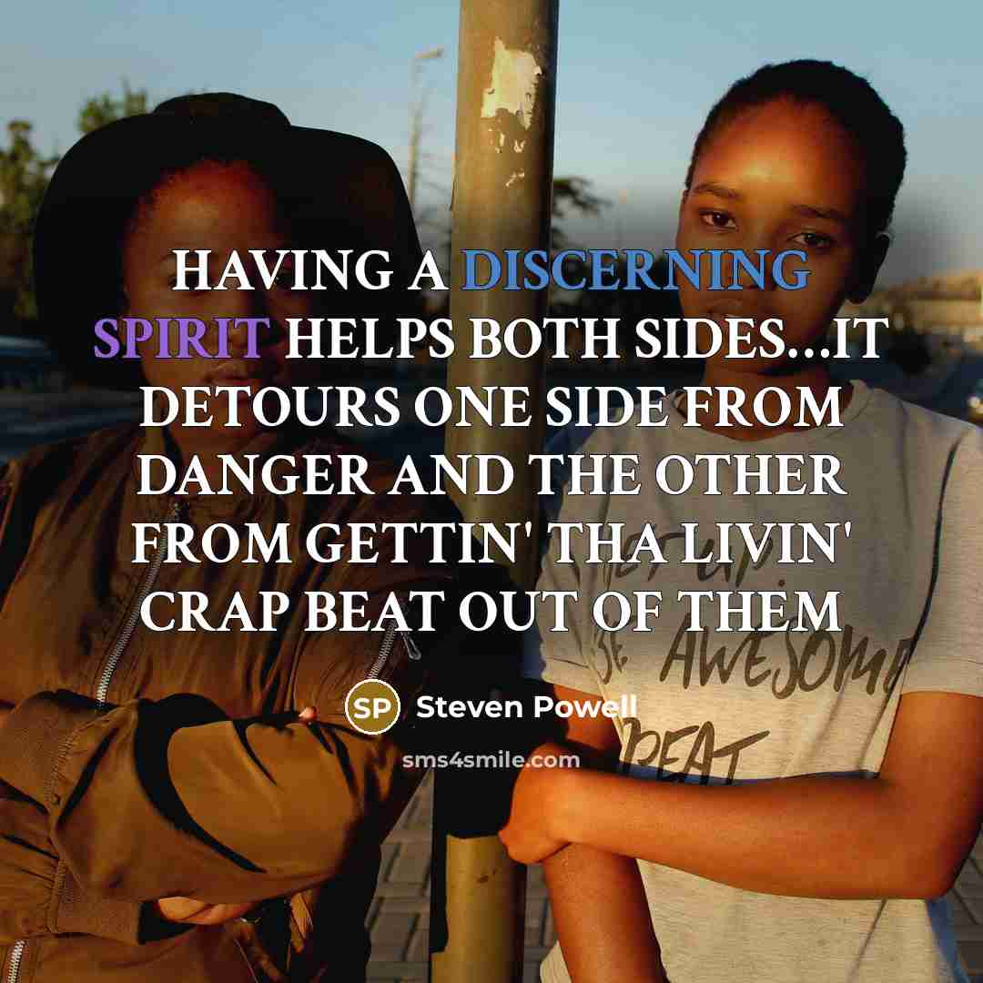 “HAVING A DISCERNING SPIRIT HELPS BOTH SIDES....IT DETOURS ONE SIDE…” quote by Steven Powell