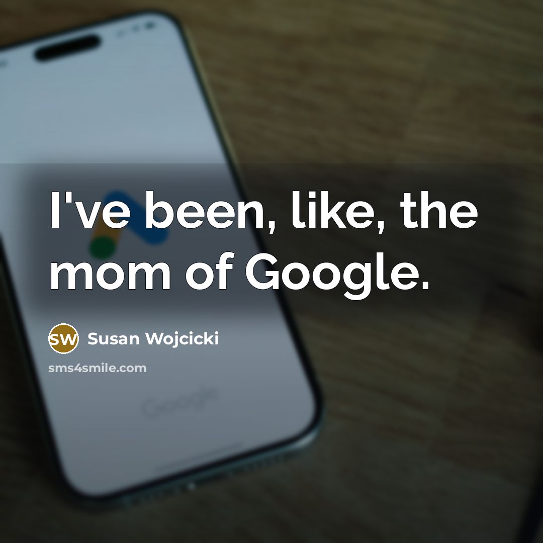 “I've been, like, the mom of Google.…” quote by Susan Wojcicki
