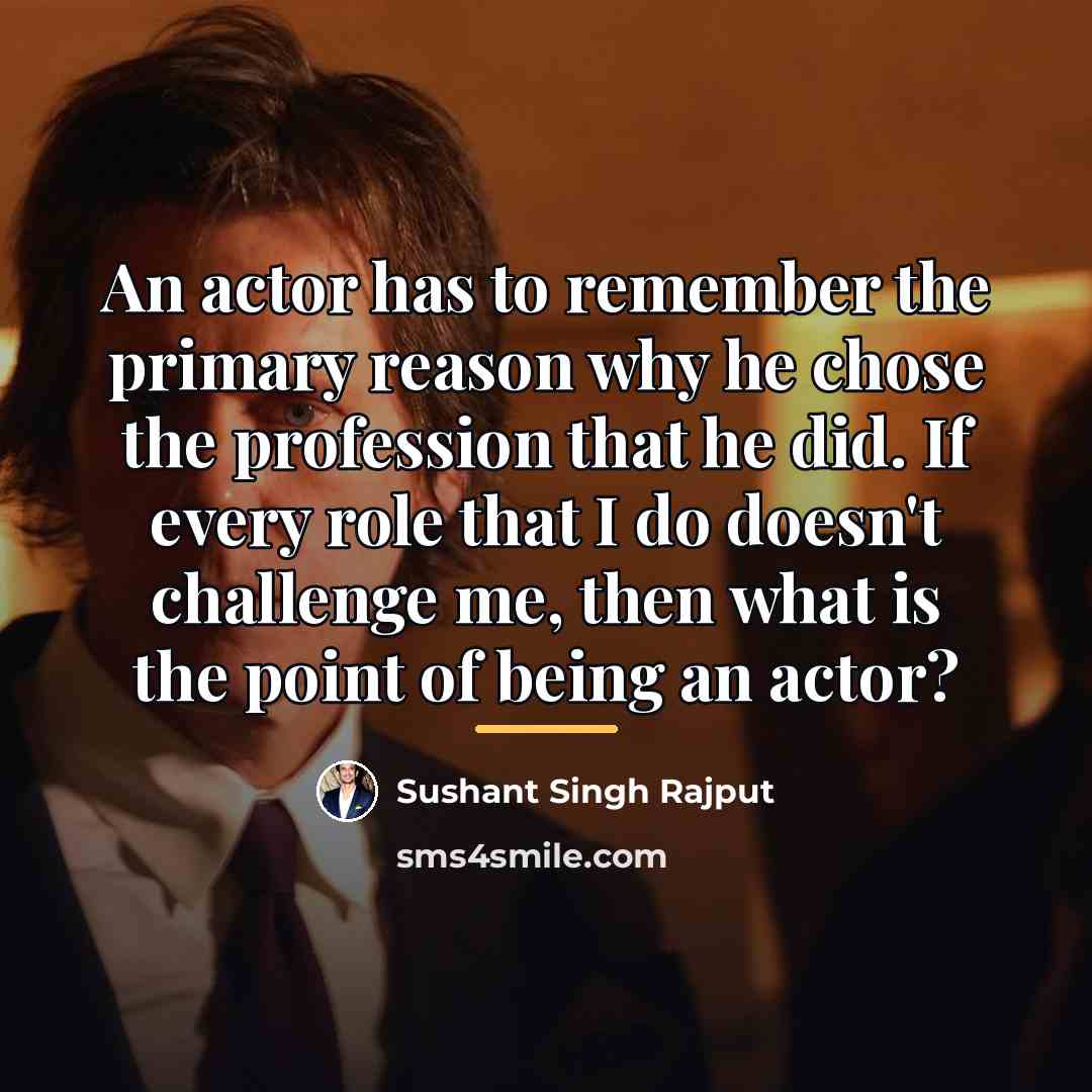 “An actor has to remember the primary reason why he…” quote by Sushant Singh Rajput