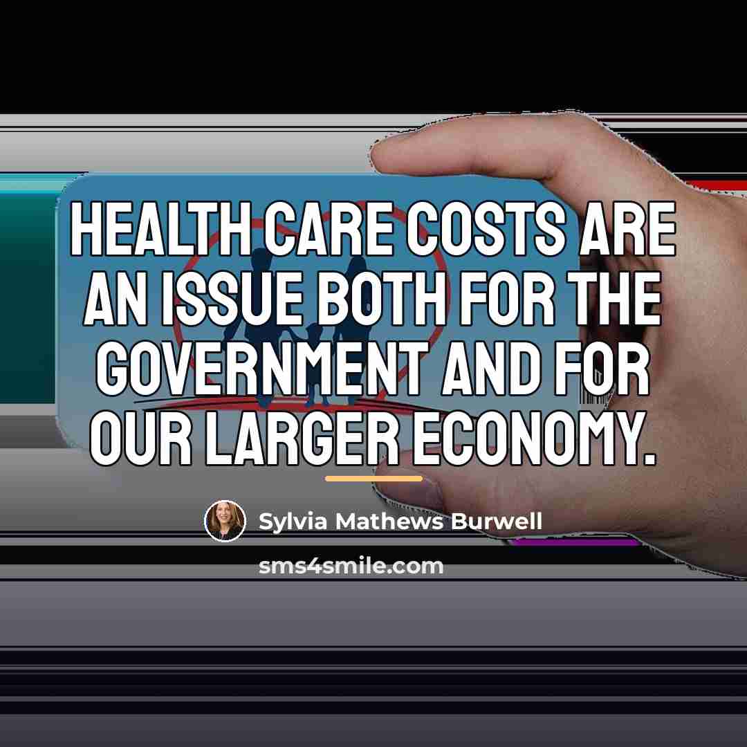 “Health care costs are an issue both for the government…” quote by Sylvia Mathews Burwell
