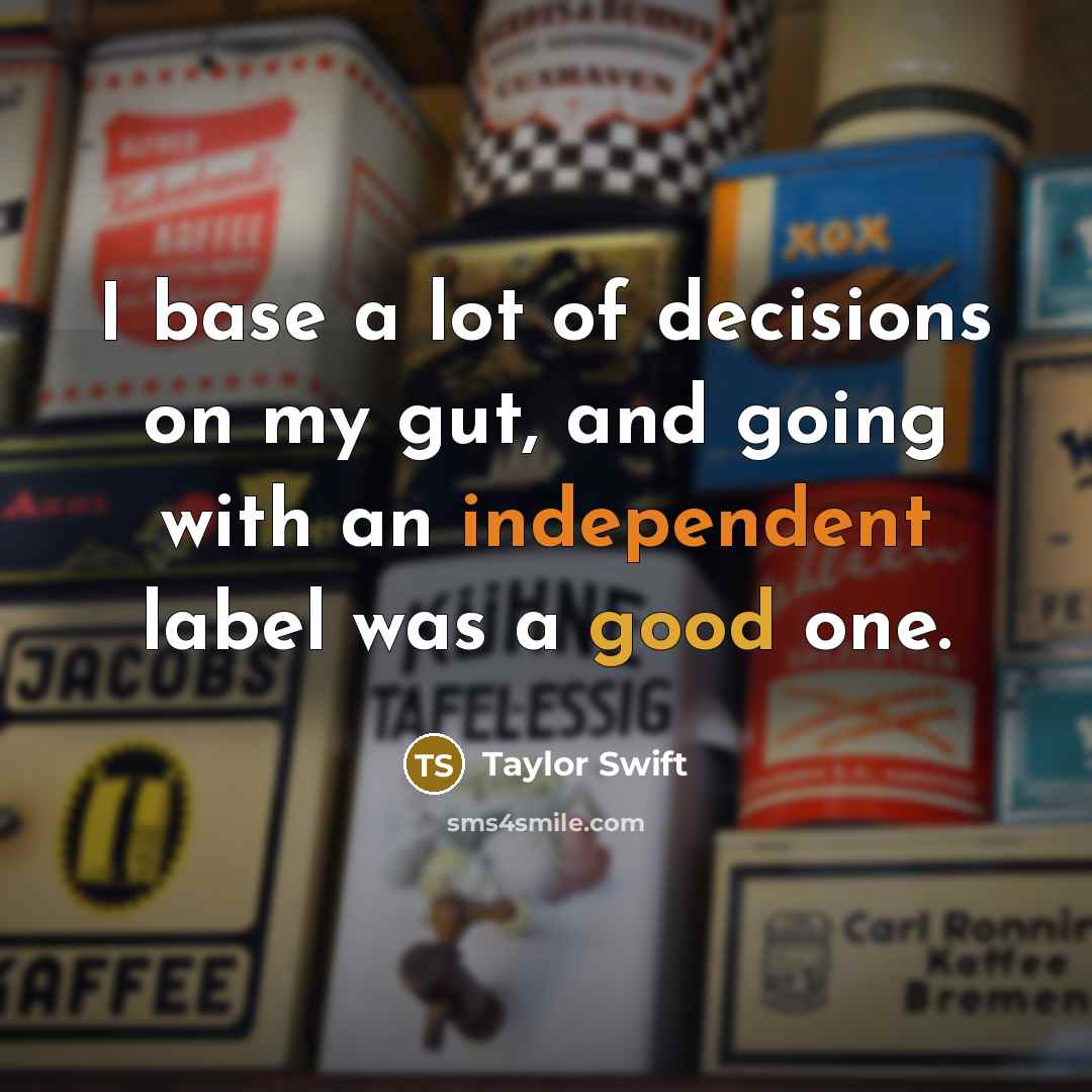 “I base a lot of decisions on my gut, and…” quote by Taylor Swift