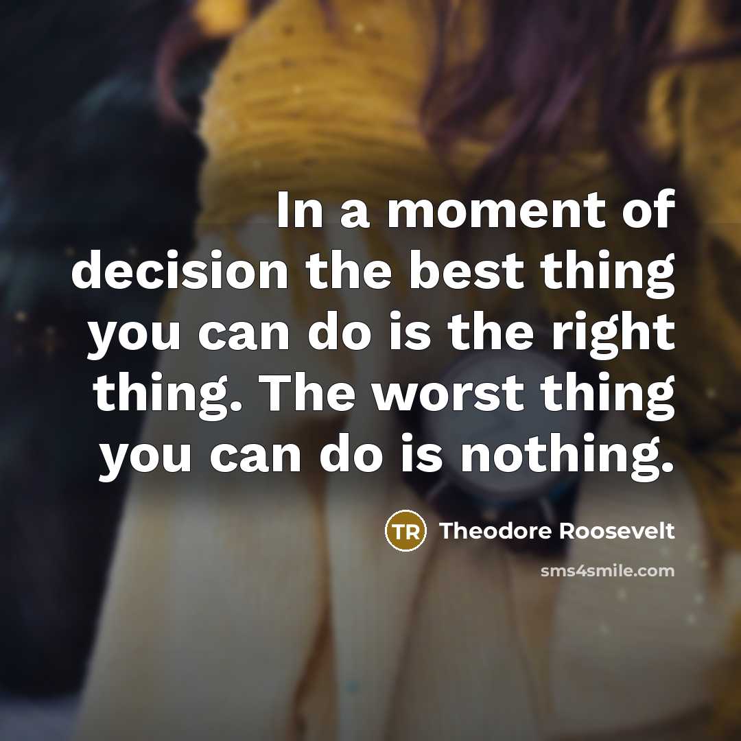 “In a moment of decision the best thing you can…” quote by Theodore Roosevelt