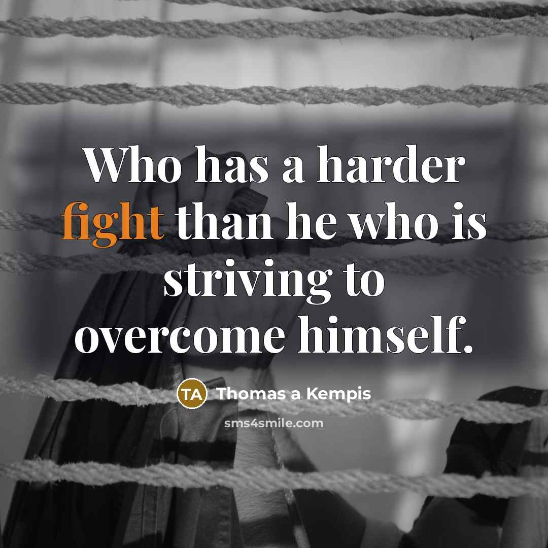 “Who has a harder fight than he who is striving…” quote by Thomas a Kempis