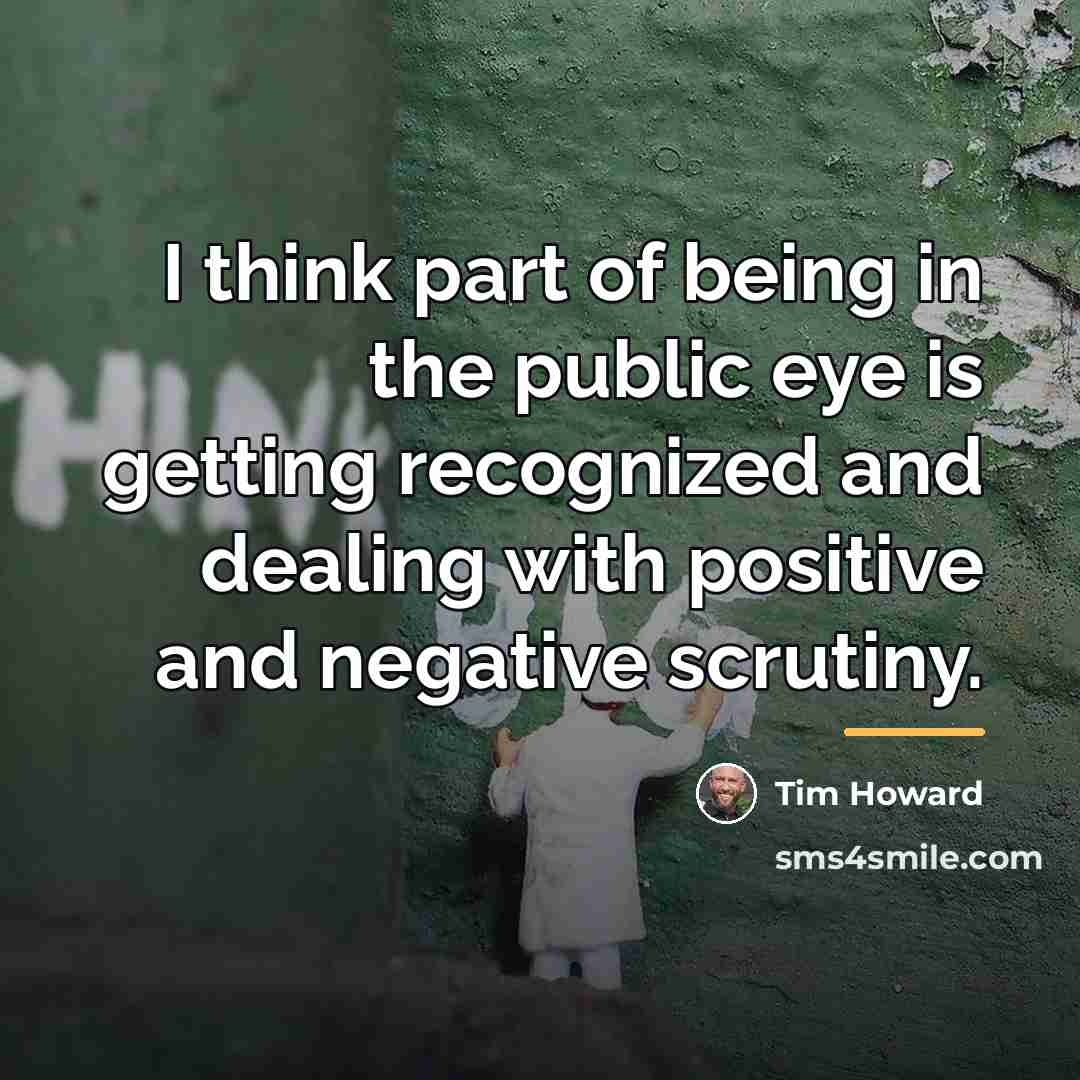 “I think part of being in the public eye is…” quote by Tim Howard