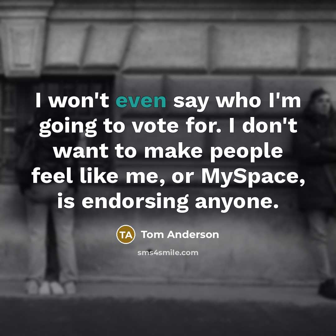 “I won't even say who I'm going to vote for.…” quote by Tom Anderson