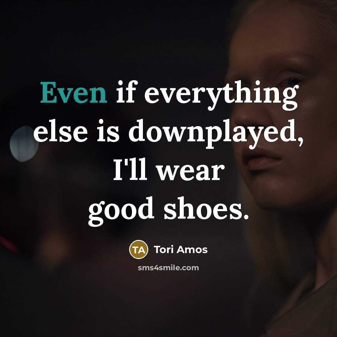 “Even if everything else is downplayed, I'll wear good shoes.…” quote by Tori Amos