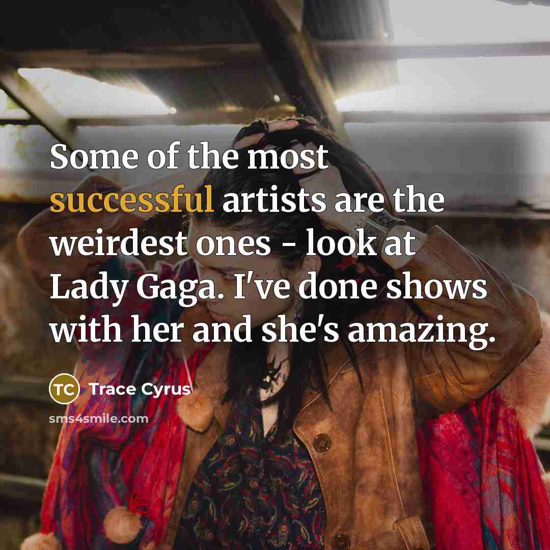 “Some of the most successful artists are the weirdest ones…” quote by Trace Cyrus