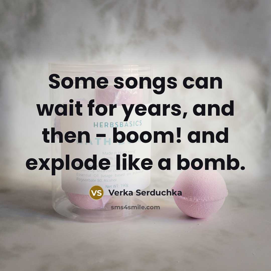“Some songs can wait for years, and then - boom!…” quote by Verka Serduchka