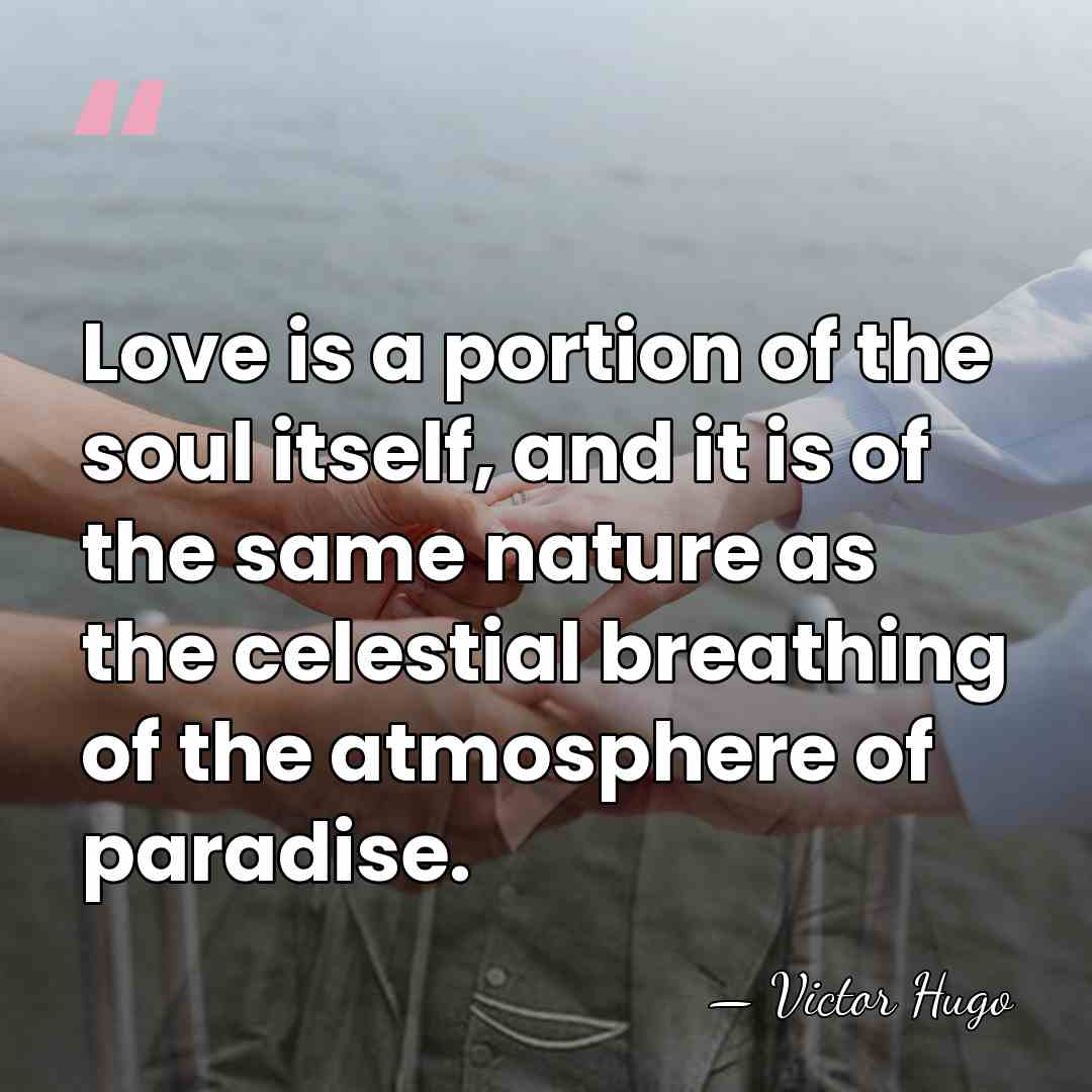 Love is a portion of the soul itself, and it is of&hellip; - Victor Hugo