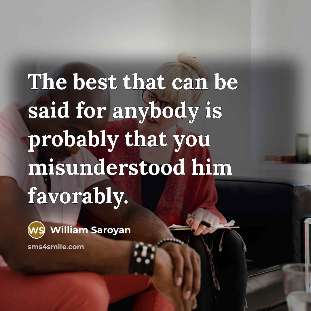 “The best that can be said for anybody is probably…” quote by William Saroyan