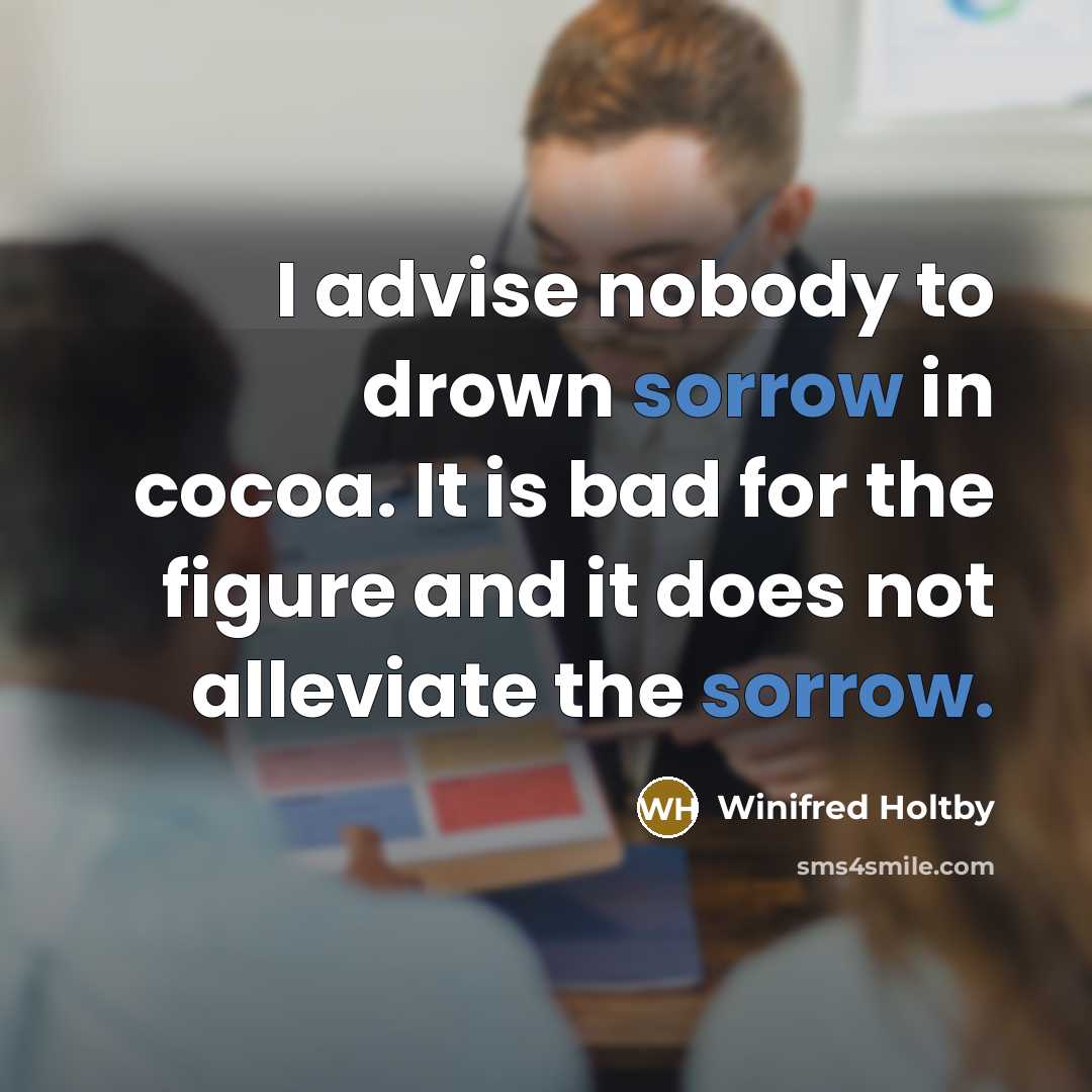 “I advise nobody to drown sorrow in cocoa. It is…” quote by Winifred Holtby