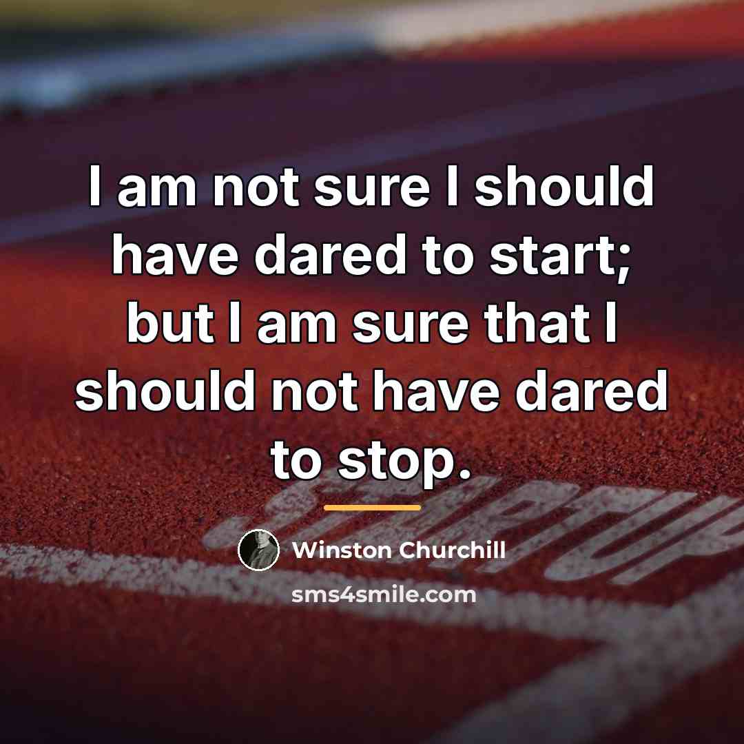 “I am not sure I should have dared to start;…” quote by Winston Churchill
