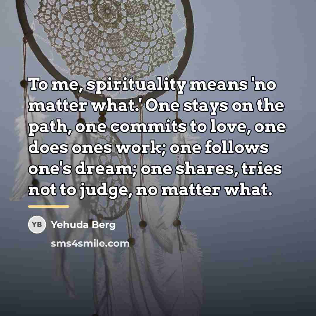 “To me, spirituality means 'no matter what.' One stays on…” quote by Yehuda Berg