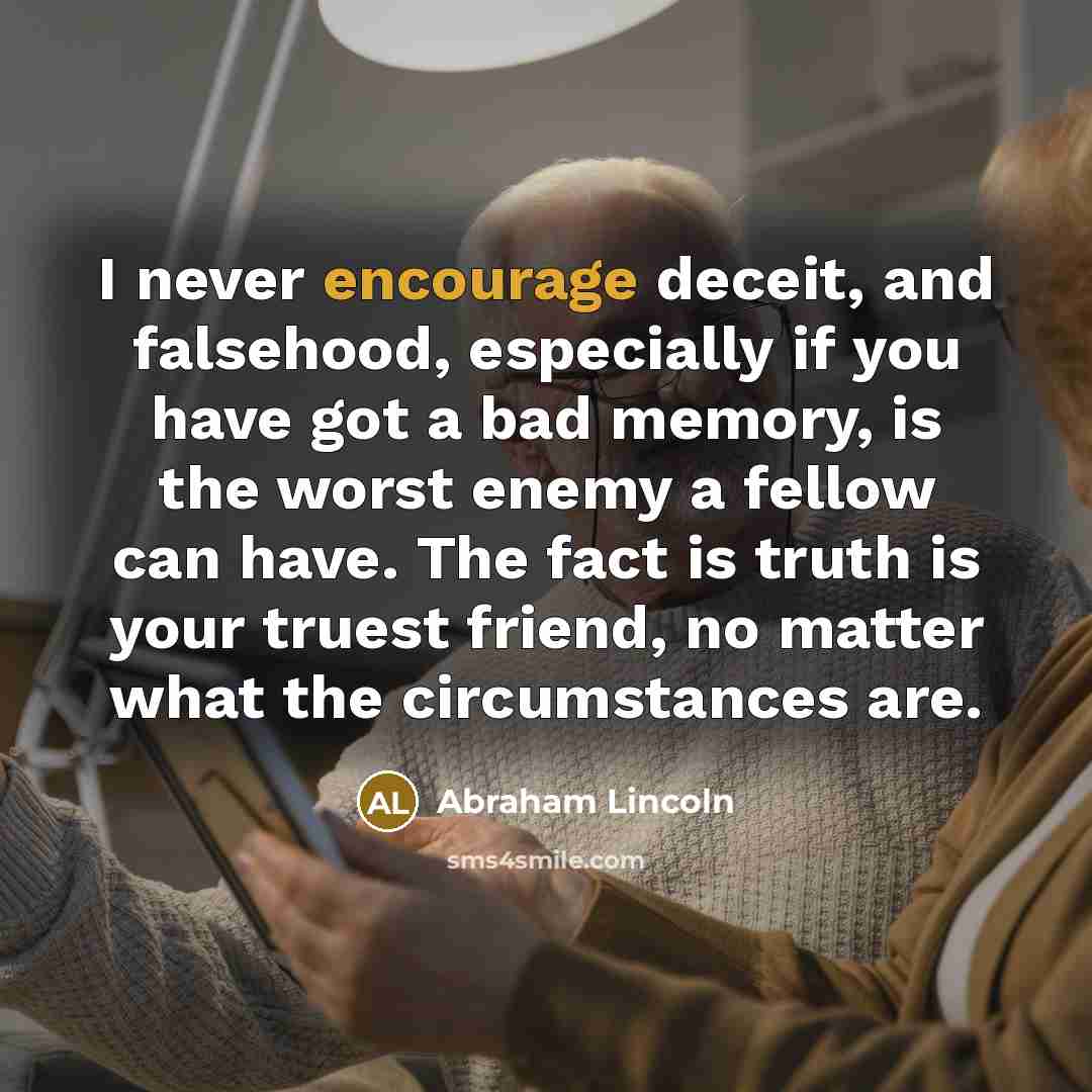 “I never encourage deceit, and falsehood, especially if you have…” quote by Abraham Lincoln