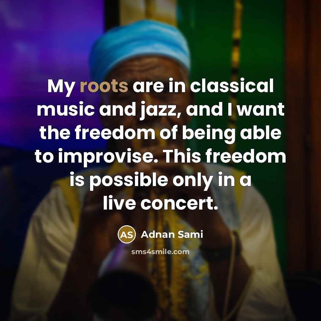 “My roots are in classical music and jazz, and I…” quote by Adnan Sami
