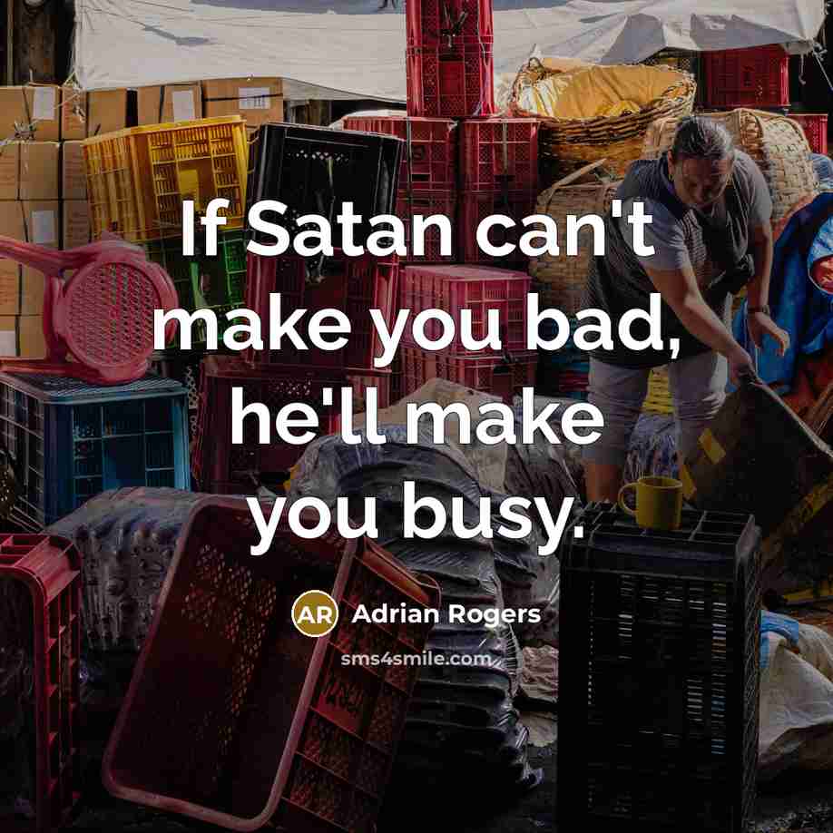 “If Satan can't make you bad, he'll make you busy.…” quote by Adrian Rogers