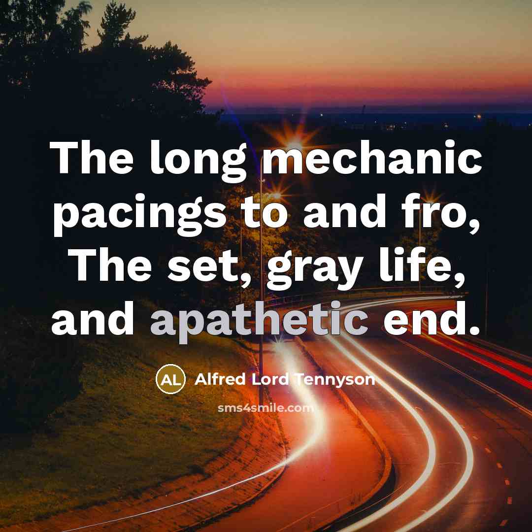 “The long mechanic pacings to and fro, The set, gray…” quote by Alfred Lord Tennyson