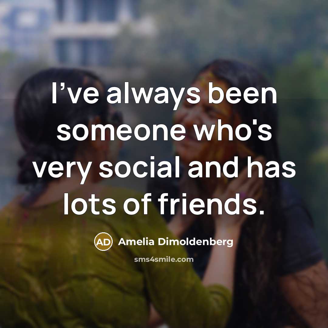 “I've always been someone who's very social and has lots…” quote by Amelia Dimoldenberg