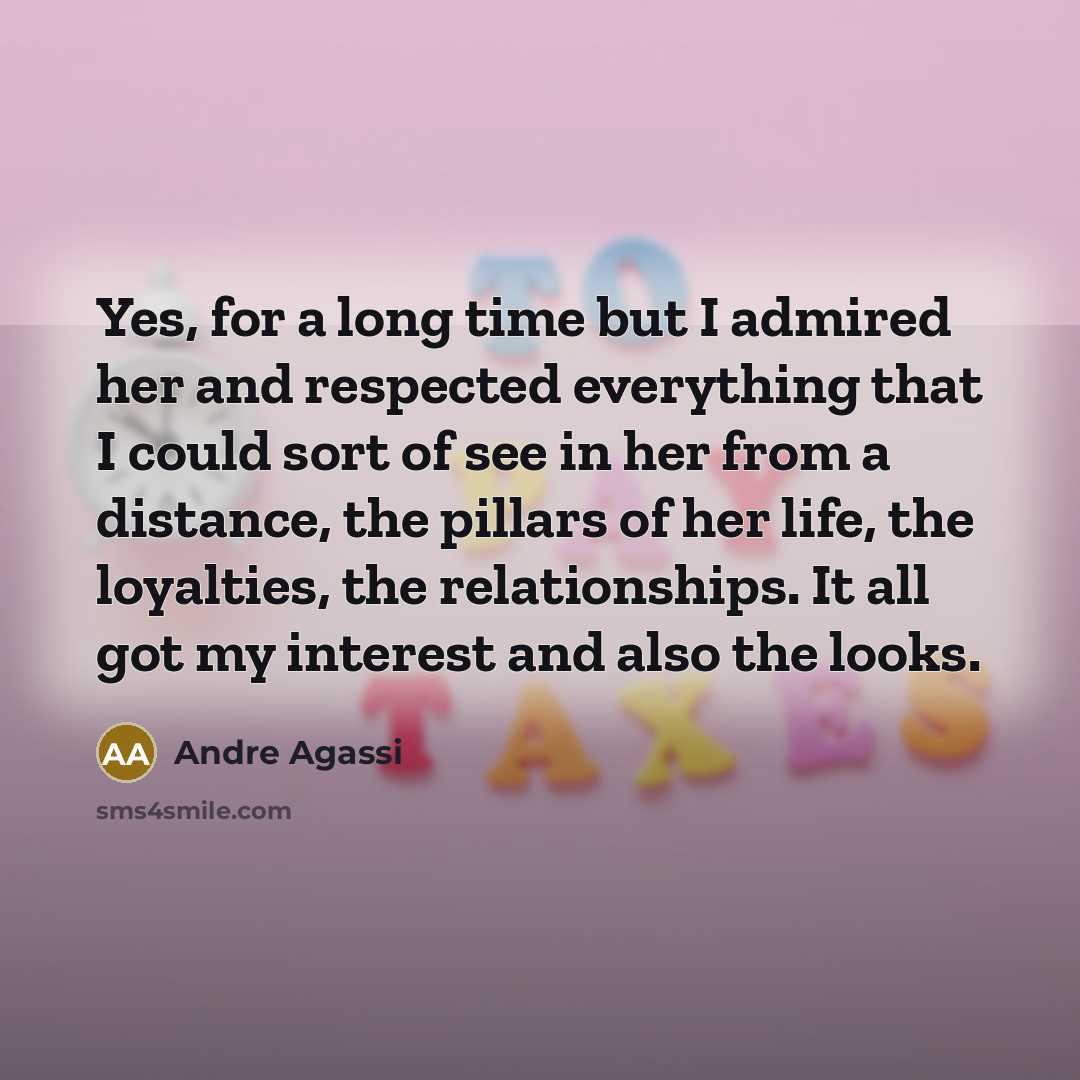 “Yes, for a long time but I admired her and…” quote by Andre Agassi