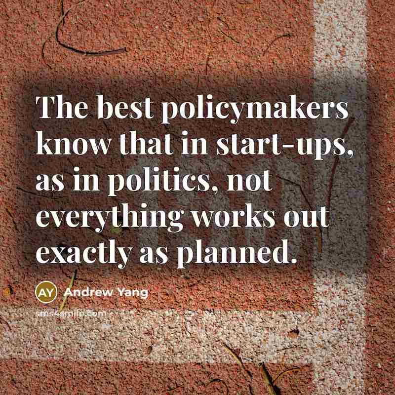 “The best policymakers know that in start-ups, as in politics,…” quote by Andrew Yang
