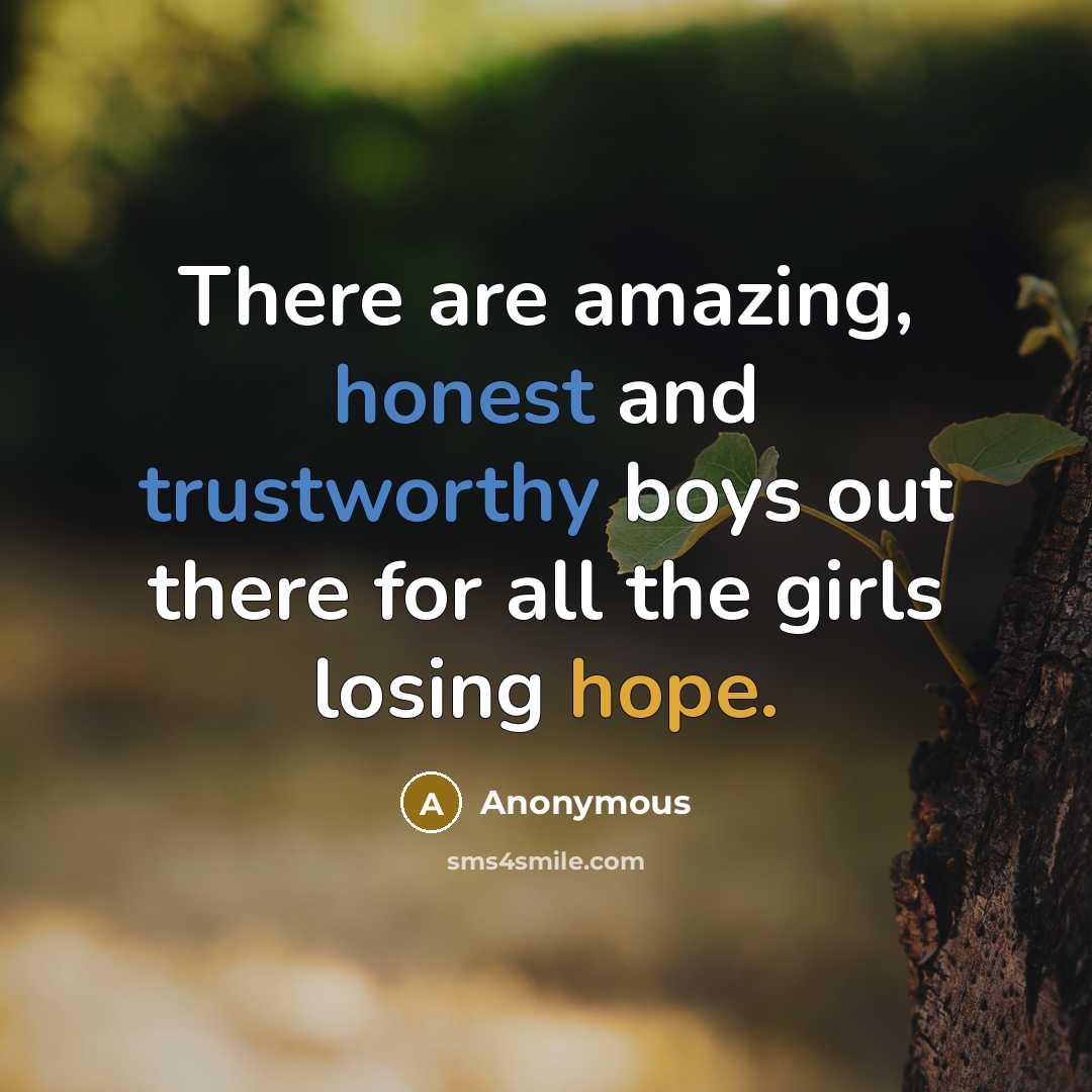 “There are amazing, honest and trustworthy boys out there for all the girls losing hope.” quote by Anonymous