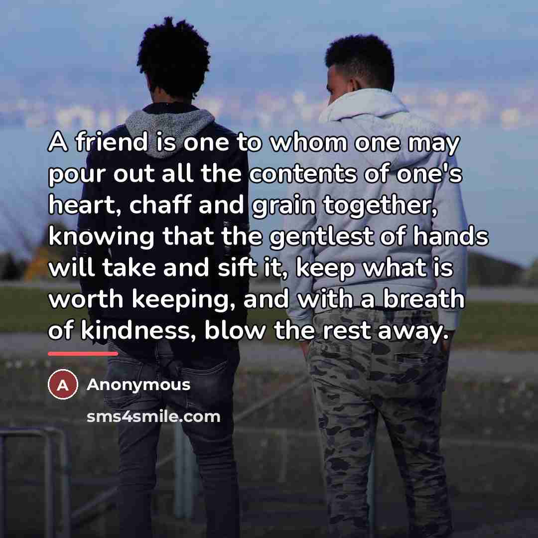 “A friend is one to whom one may pour out…” quote by Anonymous