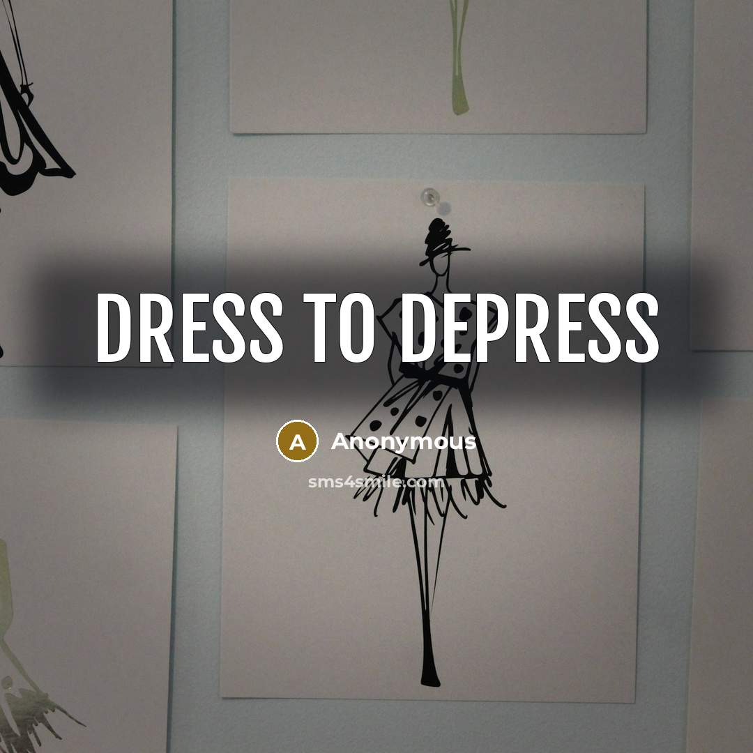 “Dress to depress…” quote by Anonymous