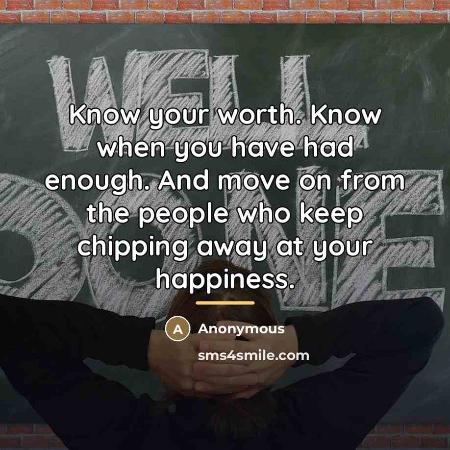 “Know your worth. Know when you have had enough. And…” quote by Anonymous