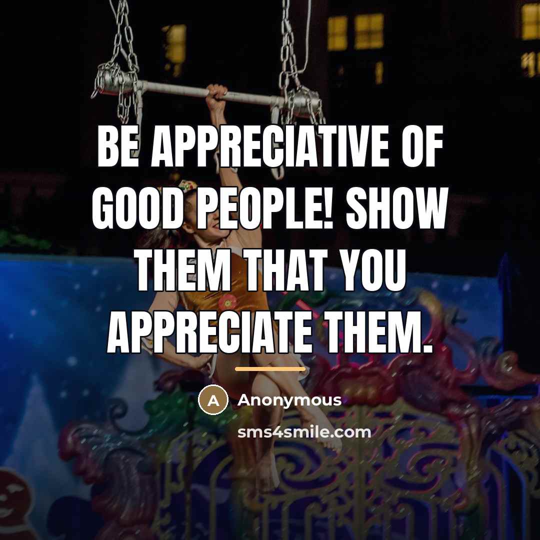 “Be appreciative of good people! Show them that you appreciate…” quote by Anonymous