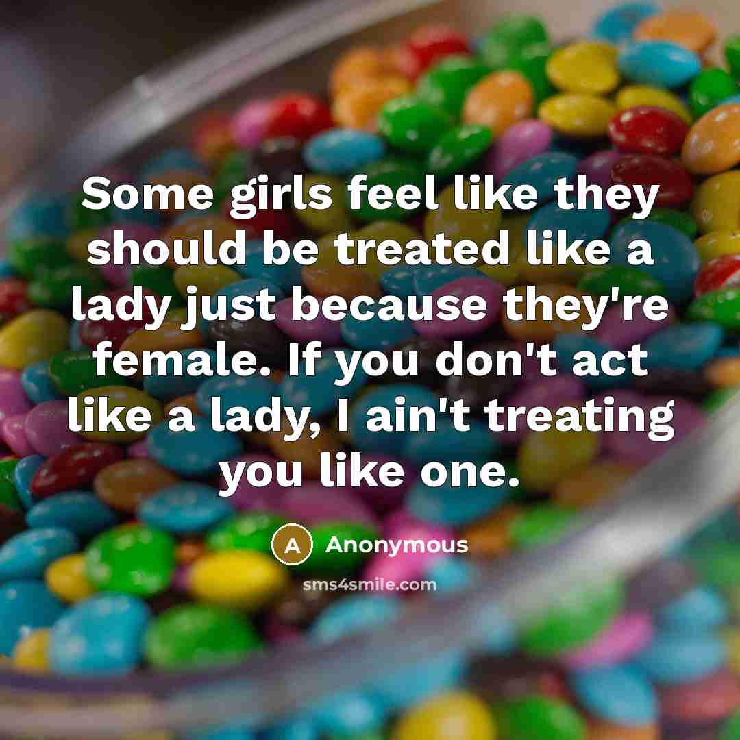 “Some girls feel like they should be treated like a…” quote by Anonymous