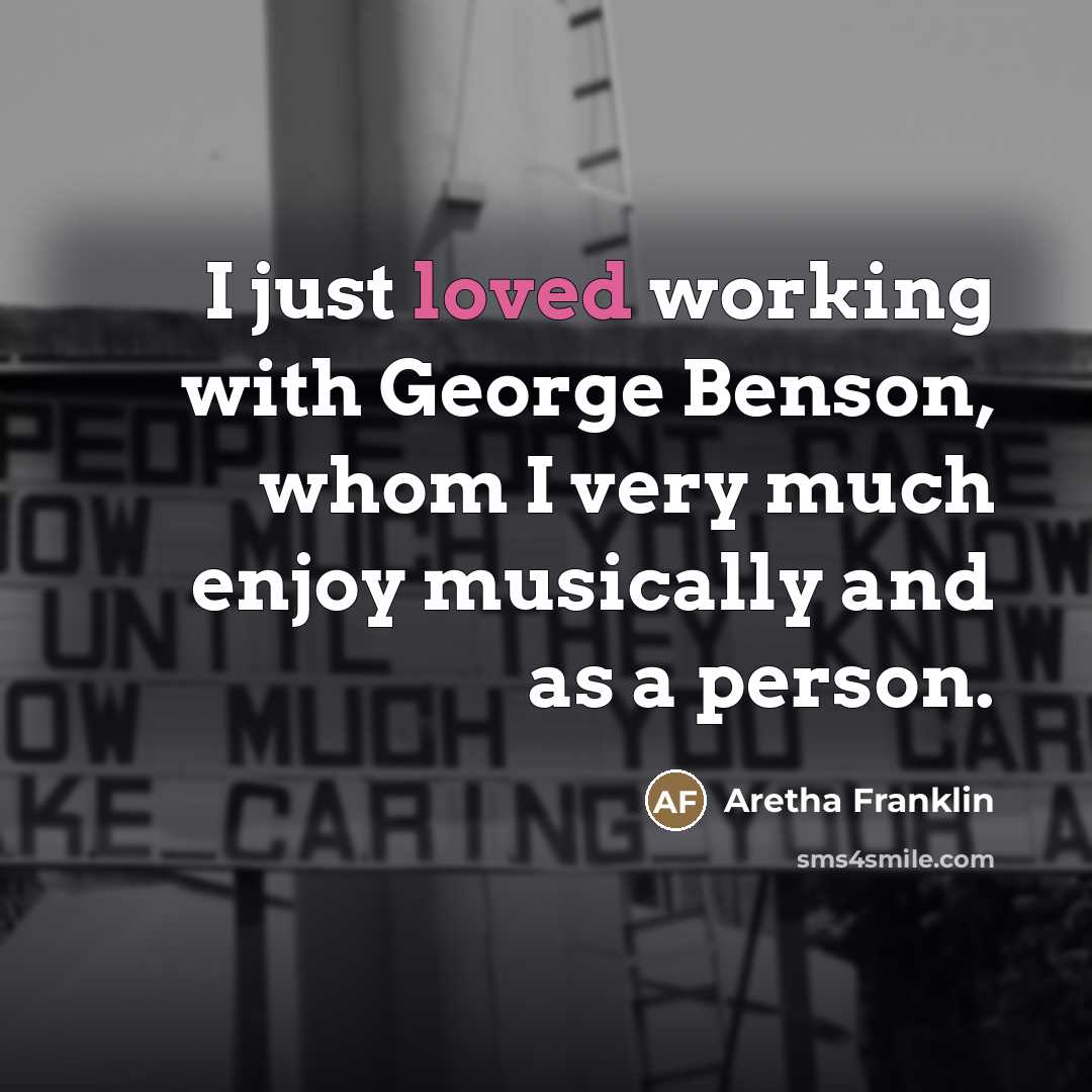 “I just loved working with George Benson, whom I very…” quote by Aretha Franklin