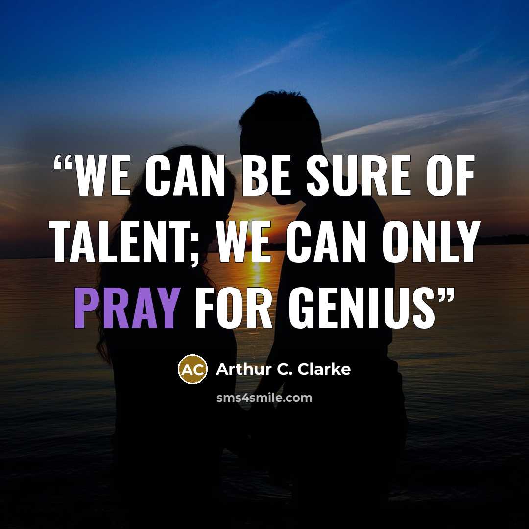 “We can be sure of talent; We can only pray for genius” quote by Arthur C. Clarke