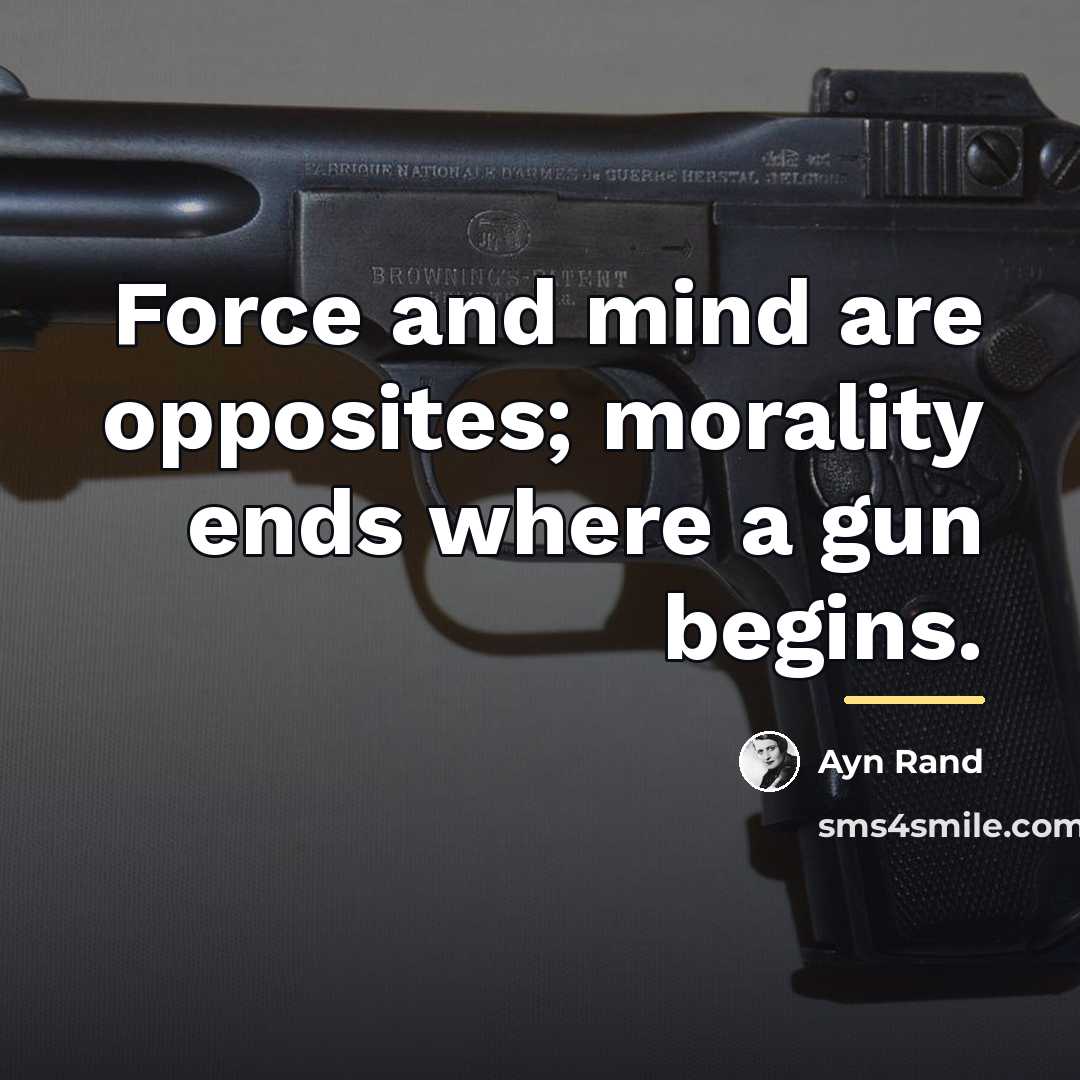 “Force and mind are opposites; morality ends where a gun…” quote by Ayn Rand