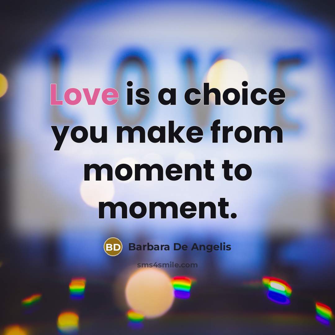 “Love is a choice you make from moment to moment.…” quote by Barbara De Angelis