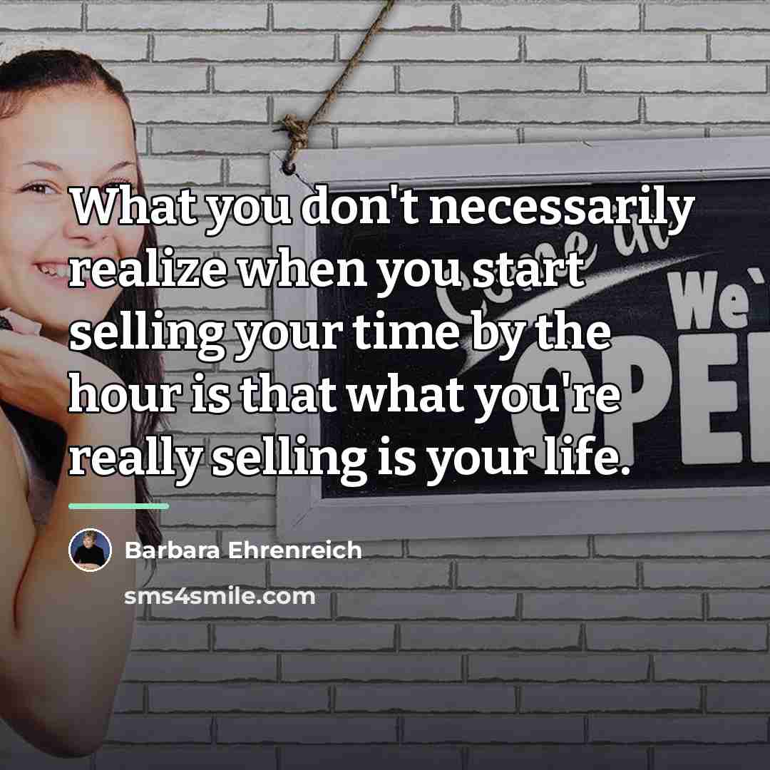 “What you don't necessarily realize when you start selling your…” quote by Barbara Ehrenreich